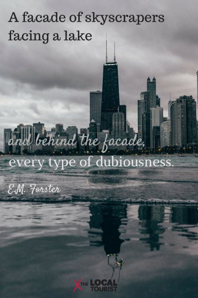 "A facade of skyscrapers facing a lake and behind the facade, every type of dubiousness." E.M. Forster